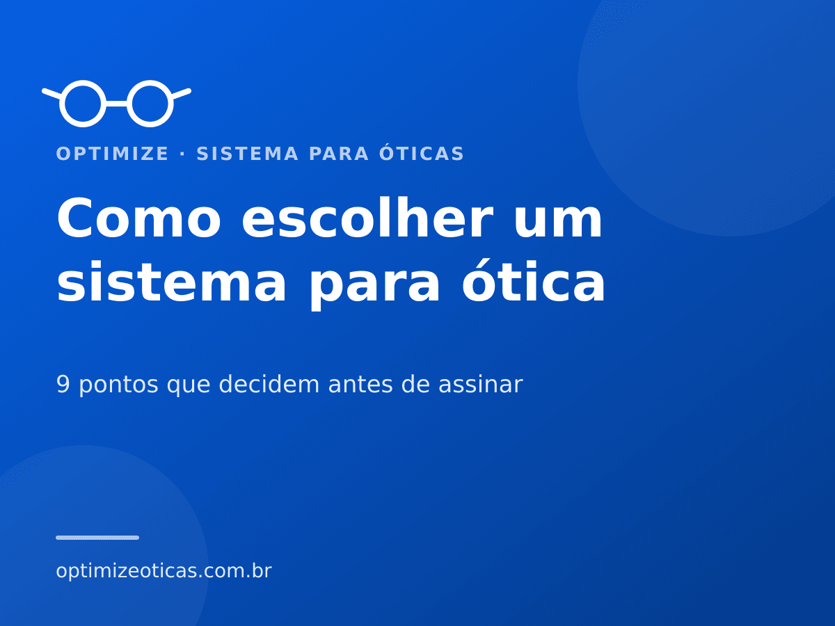 Como escolher um sistema para ótica — 9 pontos que decidem antes de assinar. Optimize, sistema para óticas.