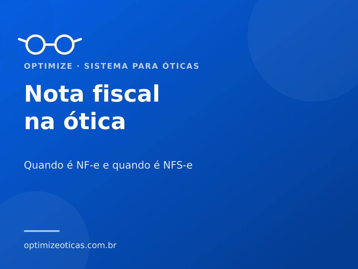Nota fiscal na ótica — Quando é NF-e e quando é NFS-e. Optimize, sistema para óticas.