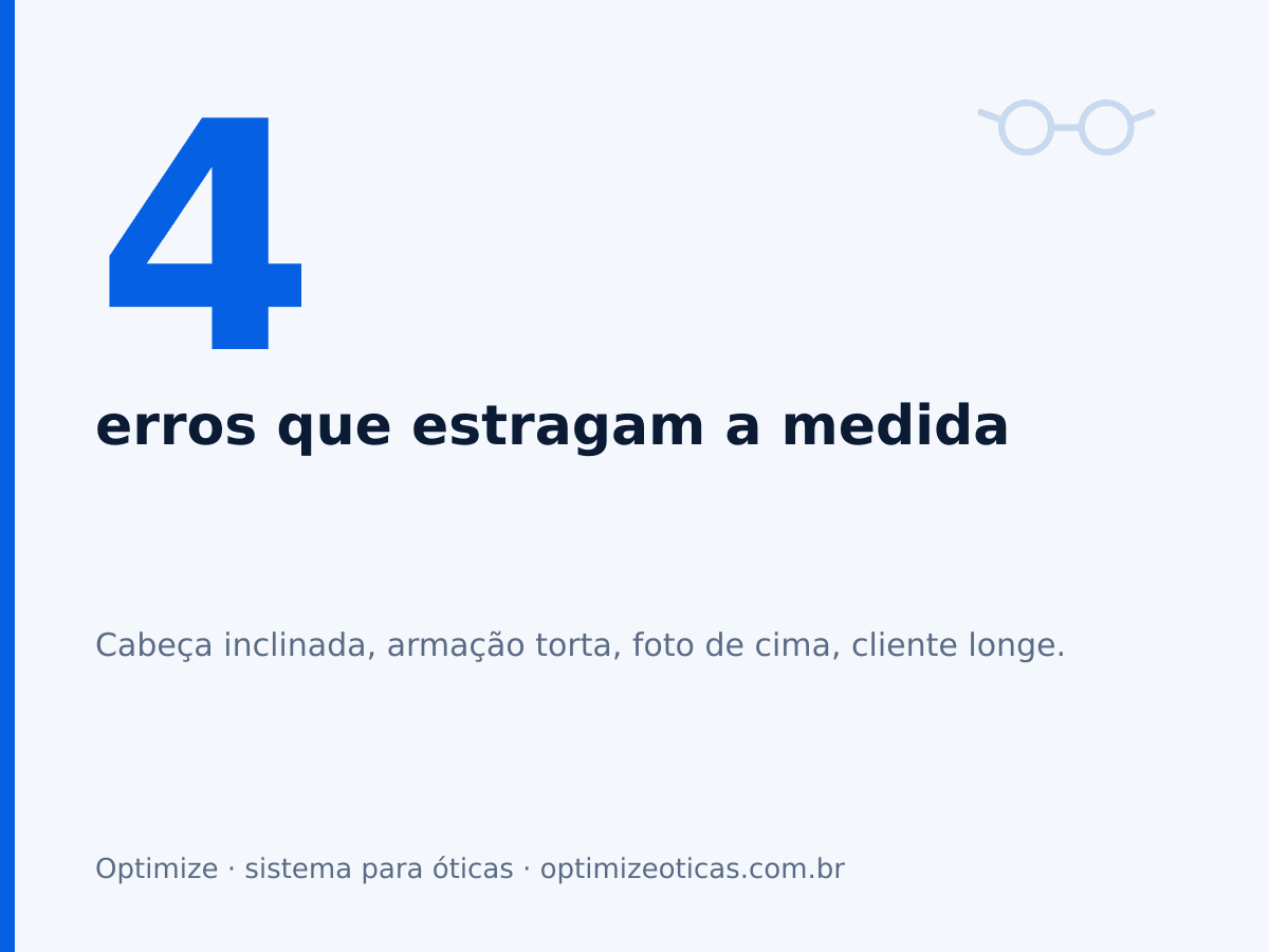 4 erros que estragam a medida. Cabeça inclinada, armação torta, foto de cima, cliente longe.